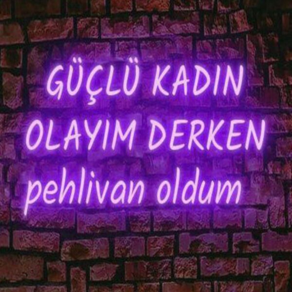 Güçlü Kadın Olayım Derken Pehlivan Oldum Neon Led Tabela