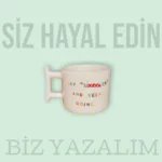 SİZ SÖYLEYİN BİZ YAZALIM KUPALARIMIZ